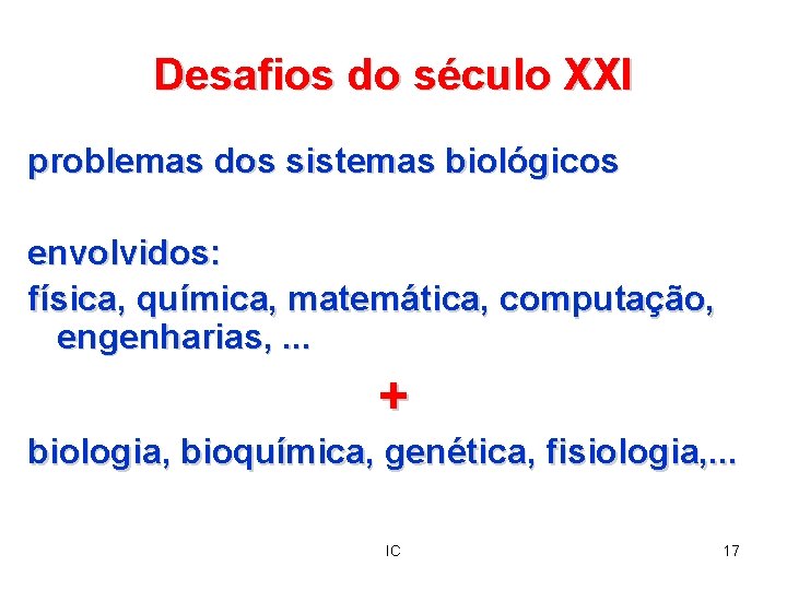 Desafios do século XXI problemas dos sistemas biológicos envolvidos: física, química, matemática, computação, engenharias,