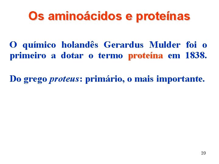 Os aminoácidos e proteínas O químico holandês Gerardus Mulder foi o primeiro a dotar