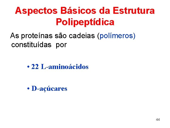 Aspectos Básicos da Estrutura Polipeptídica As proteínas são cadeias (polímeros) constituídas por • 22