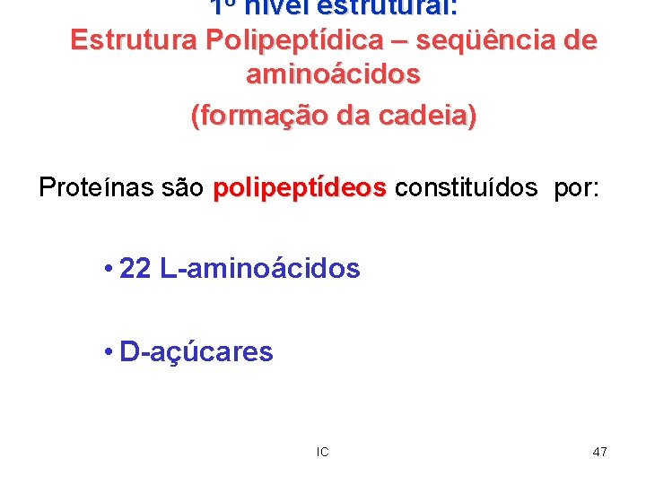 1 o nível estrutural: Estrutura Polipeptídica – seqüência de aminoácidos (formação da cadeia) Proteínas