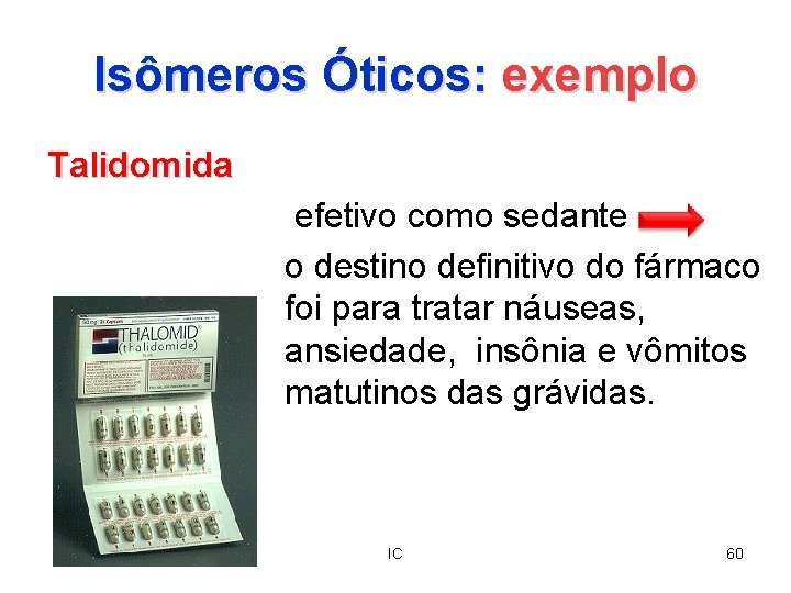 Isômeros Óticos: exemplo Talidomida efetivo como sedante o destino definitivo do fármaco foi para