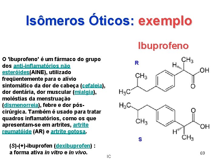 Isômeros Óticos: exemplo Ibuprofeno O 'ibuprofeno' é um fármaco do grupo dos anti-inflamatórios não