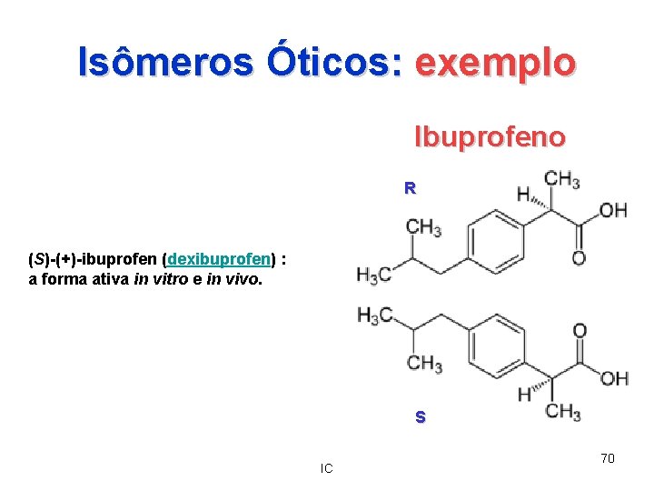 Isômeros Óticos: exemplo Ibuprofeno R (S)-(+)-ibuprofen (dexibuprofen) : a forma ativa in vitro e