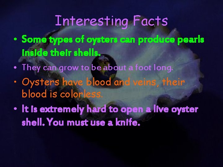 Interesting Facts • Some types of oysters can produce pearls inside their shells. •
