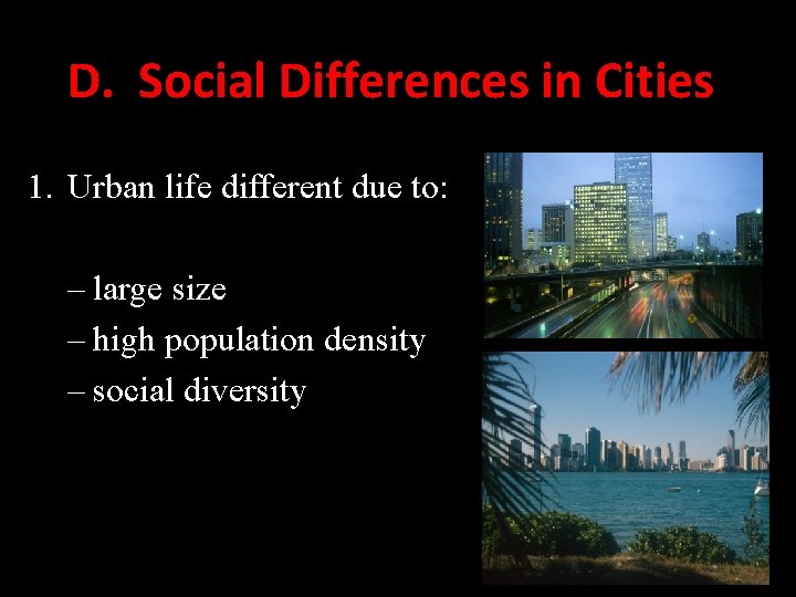 D. Social Differences in Cities 1. Urban life different due to: – large size D. Social Differences in Cities 1. Urban life different due to: – large size