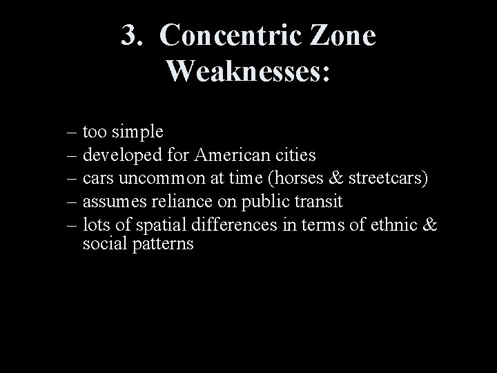3. Concentric Zone Weaknesses: – too simple – developed for American cities – cars 3. Concentric Zone Weaknesses: – too simple – developed for American cities – cars