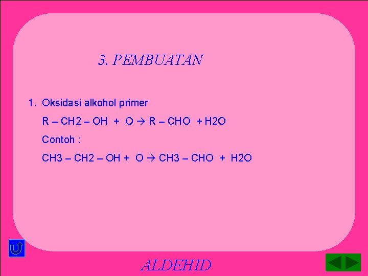 3. PEMBUATAN 1. Oksidasi alkohol primer R – CH 2 – OH + O