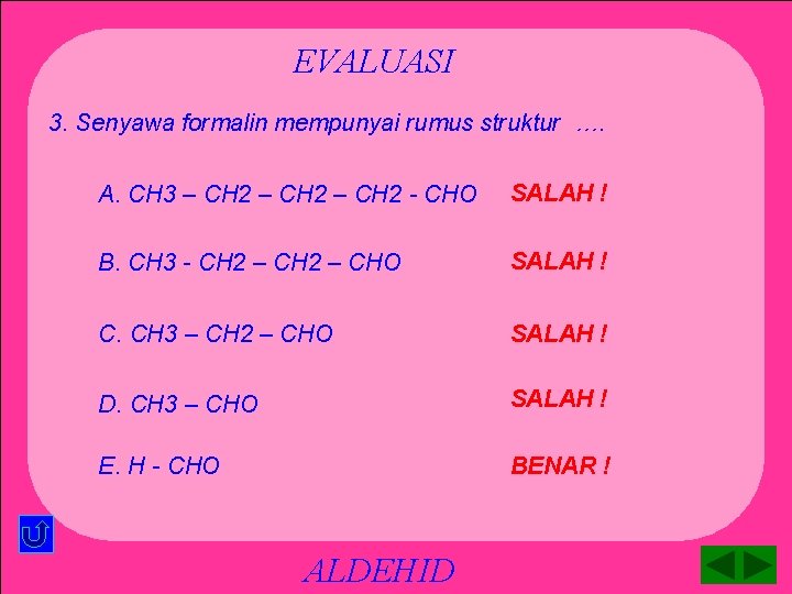 EVALUASI 3. Senyawa formalin mempunyai rumus struktur …. A. CH 3 – CH 2