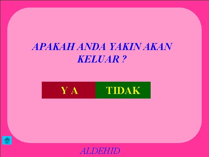 APAKAH ANDA YAKIN AKAN KELUAR ? YA TIDAK ALDEHID 