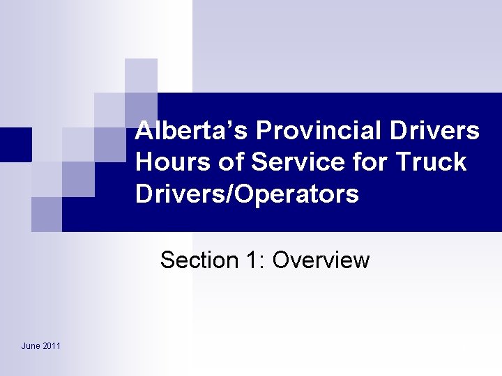 Alberta’s Provincial Drivers Hours of Service for Truck Drivers/Operators Section 1: Overview June 2011
