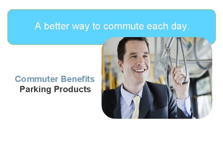A better way to commute each day. Commuter Benefits Parking Products 