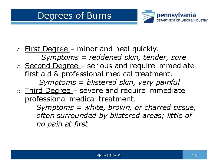 Degrees of Burns o First Degree – minor and heal quickly. Symptoms = reddened