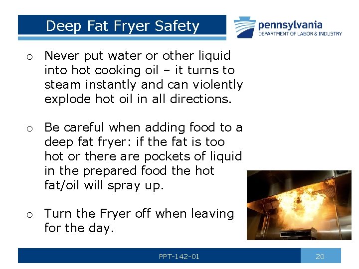 Deep Fat Fryer Safety o Never put water or other liquid into hot cooking