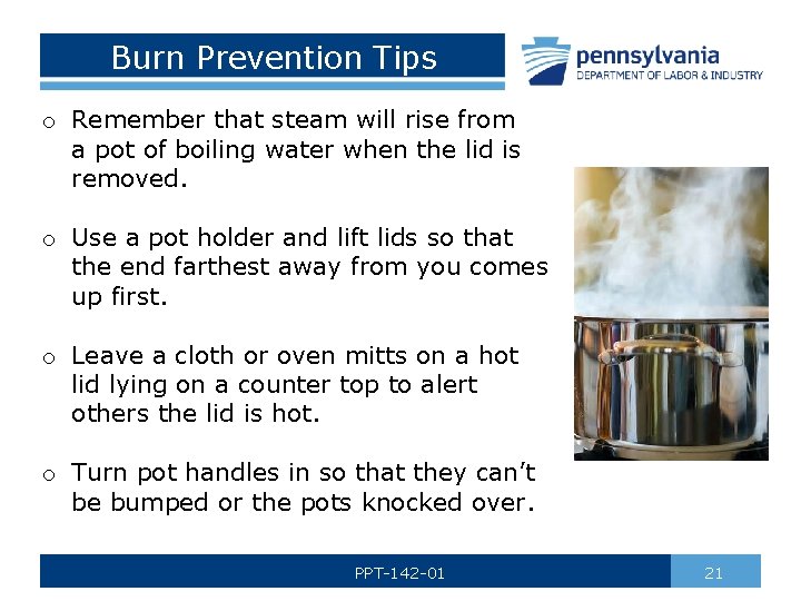 Burn Prevention Tips o Remember that steam will rise from a pot of boiling