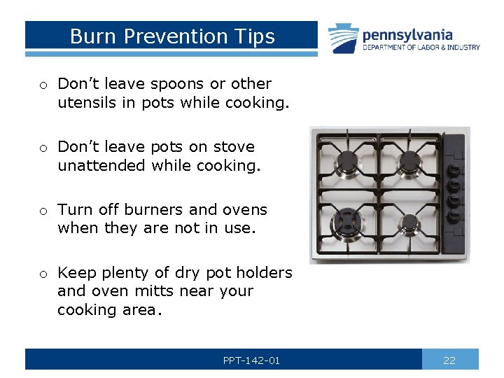 Burn Prevention Tips o Don’t leave spoons or other utensils in pots while cooking.