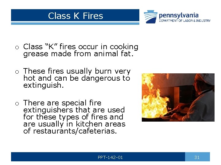 Class K Fires o Class “K” fires occur in cooking grease made from animal