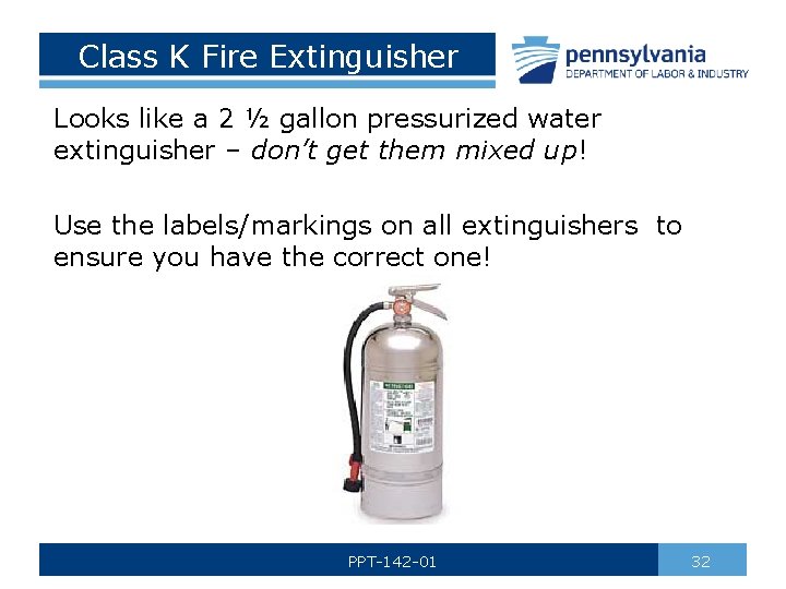 Class K Fire Extinguisher Looks like a 2 ½ gallon pressurized water extinguisher –