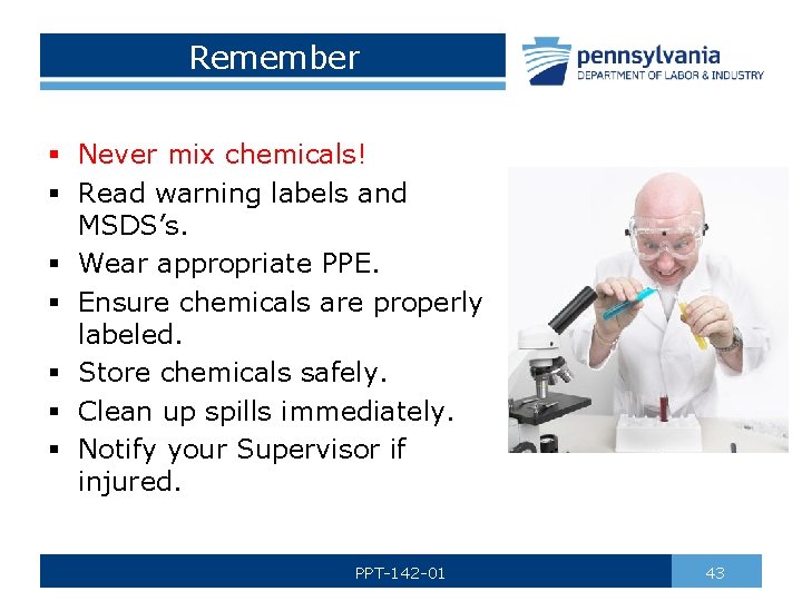 Remember § Never mix chemicals! § Read warning labels and MSDS’s. § Wear appropriate