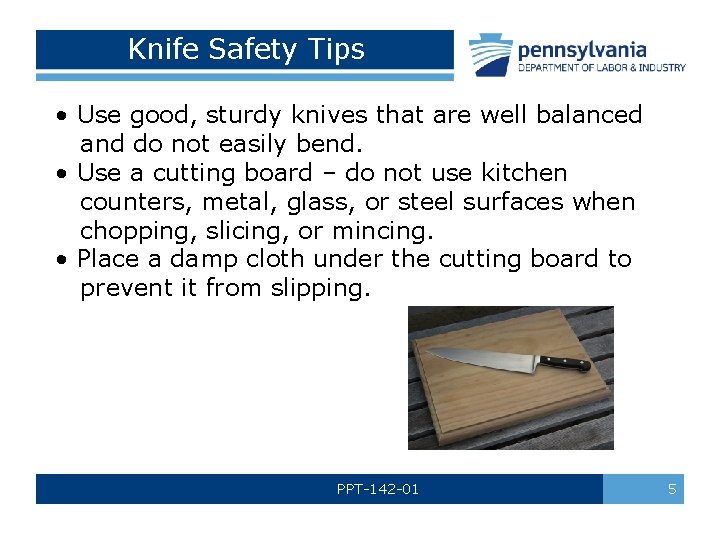 Knife Safety Tips • Use good, sturdy knives that are well balanced and do