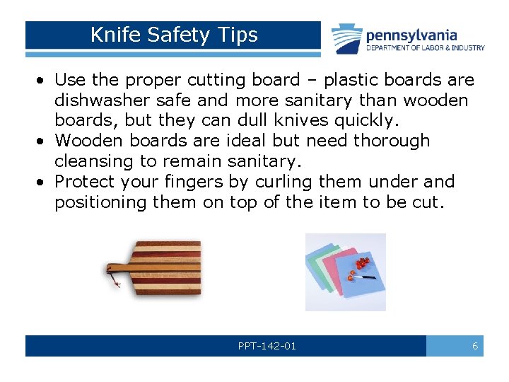 Knife Safety Tips • Use the proper cutting board – plastic boards are dishwasher