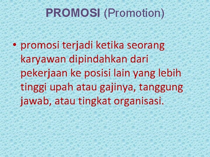 PROMOSI (Promotion) • promosi terjadi ketika seorang karyawan dipindahkan dari pekerjaan ke posisi lain