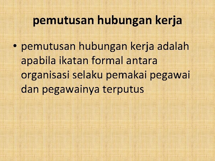 pemutusan hubungan kerja • pemutusan hubungan kerja adalah apabila ikatan formal antara organisasi selaku pemutusan hubungan kerja • pemutusan hubungan kerja adalah apabila ikatan formal antara organisasi selaku