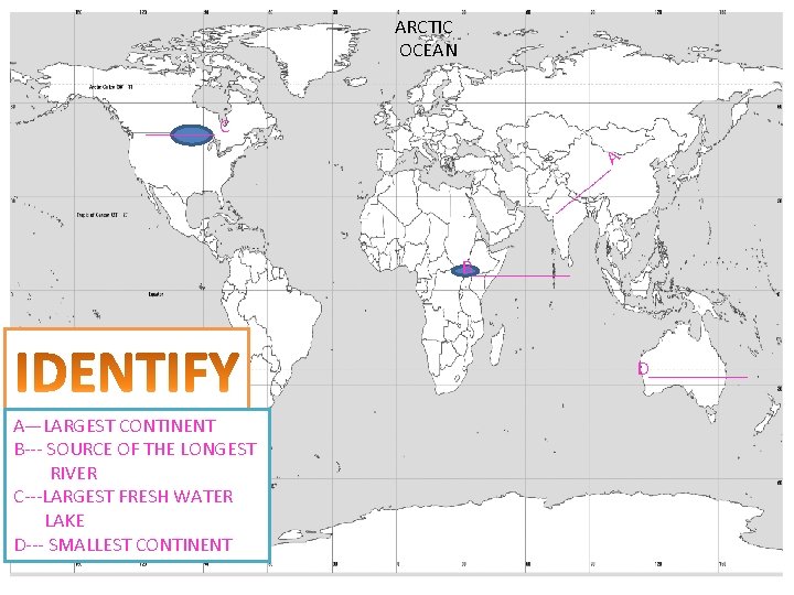 ARCTIC OCEAN _______ C A _ _ __ B_____ D_____ A—LARGEST CONTINENT B--- SOURCE