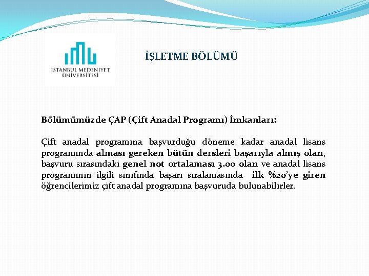 İŞLETME BÖLÜMÜ Bölümümüzde ÇAP (Çift Anadal Programı) İmkanları: Çift anadal programına başvurduğu döneme kadar