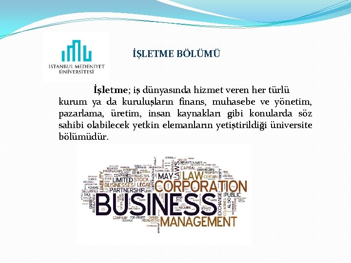 İŞLETME BÖLÜMÜ İşletme; iş dünyasında hizmet veren her türlü kurum ya da kuruluşların finans,