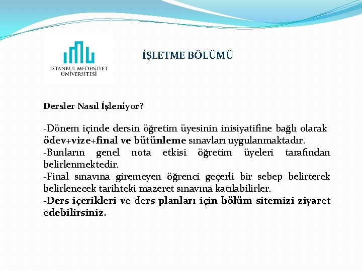 İŞLETME BÖLÜMÜ Dersler Nasıl İşleniyor? -Dönem içinde dersin öğretim üyesinin inisiyatifine bağlı olarak ödev+vize+final