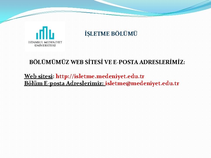 İŞLETME BÖLÜMÜMÜZ WEB SİTESİ VE E-POSTA ADRESLERİMİZ: Web sitesi: http: //isletme. medeniyet. edu. tr