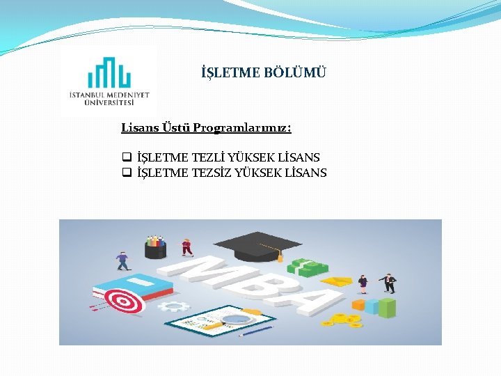 İŞLETME BÖLÜMÜ Lisans Üstü Programlarımız: q İŞLETME TEZLİ YÜKSEK LİSANS q İŞLETME TEZSİZ YÜKSEK