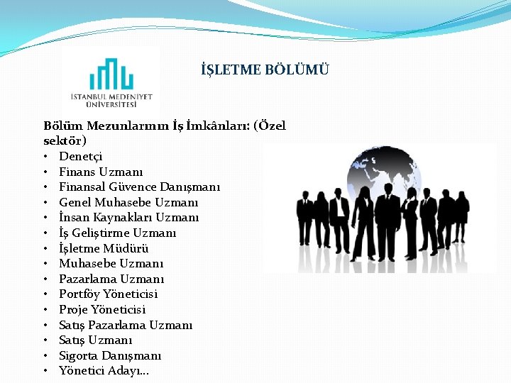 İŞLETME BÖLÜMÜ Bölüm Mezunlarının İş İmkânları: (Özel sektör) • Denetçi • Finans Uzmanı •