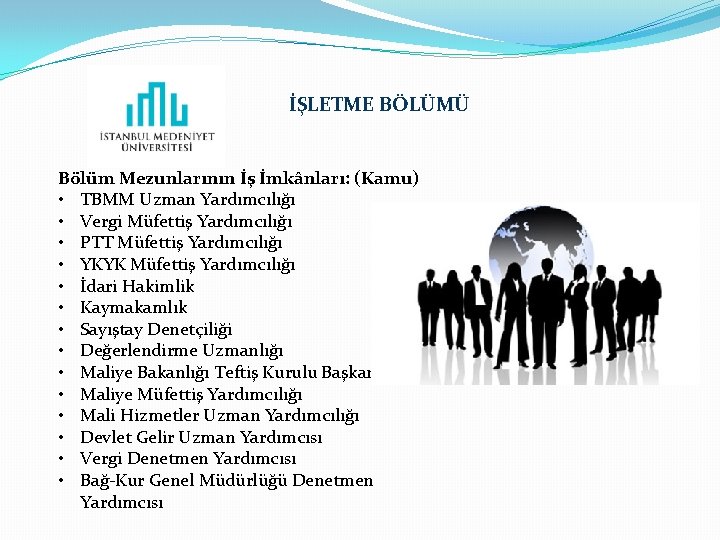 İŞLETME BÖLÜMÜ Bölüm Mezunlarının İş İmkânları: (Kamu) • TBMM Uzman Yardımcılığı • Vergi Müfettiş