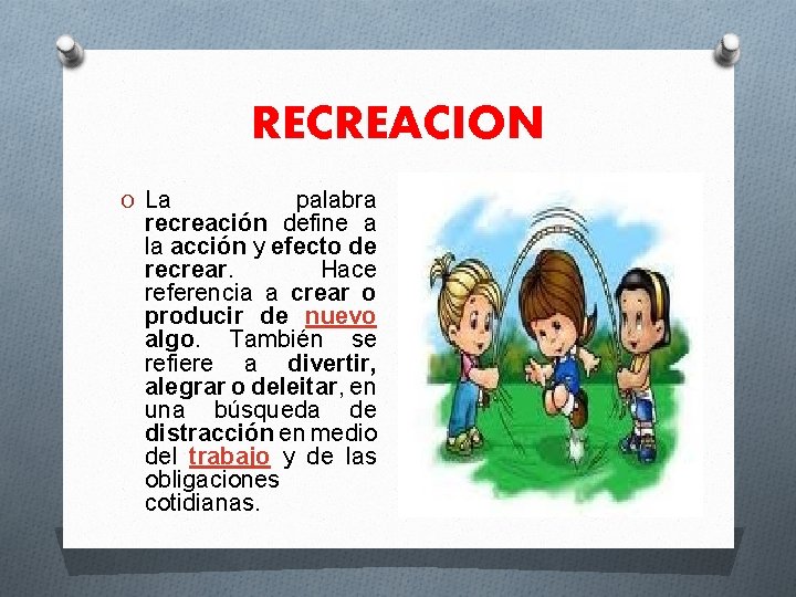 RECREACION O La palabra recreación define a la acción y efecto de recrear. Hace