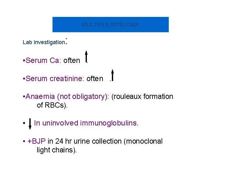 MULTIPLE MYELOMA Lab investigation : • Serum Ca: often. • Serum creatinine: often. •