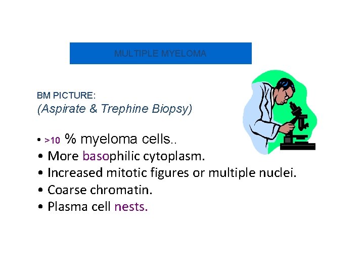 MULTIPLE MYELOMA BM PICTURE: (Aspirate & Trephine Biopsy) • >10 % myeloma cells. .