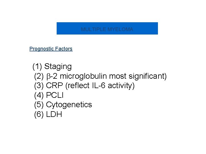 MULTIPLE MYELOMA Prognostic Factors (1) Staging (2) -2 microglobulin most significant) (3) CRP (reflect