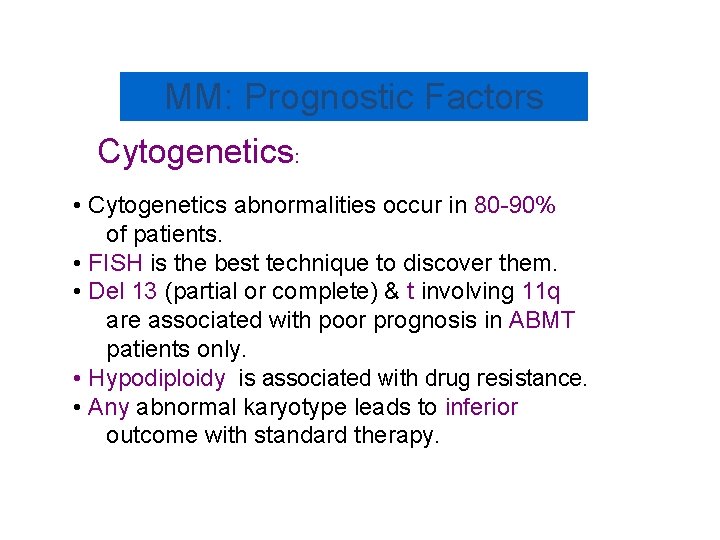 MM: Prognostic Factors Cytogenetics: • Cytogenetics abnormalities occur in 80 -90% of patients. •