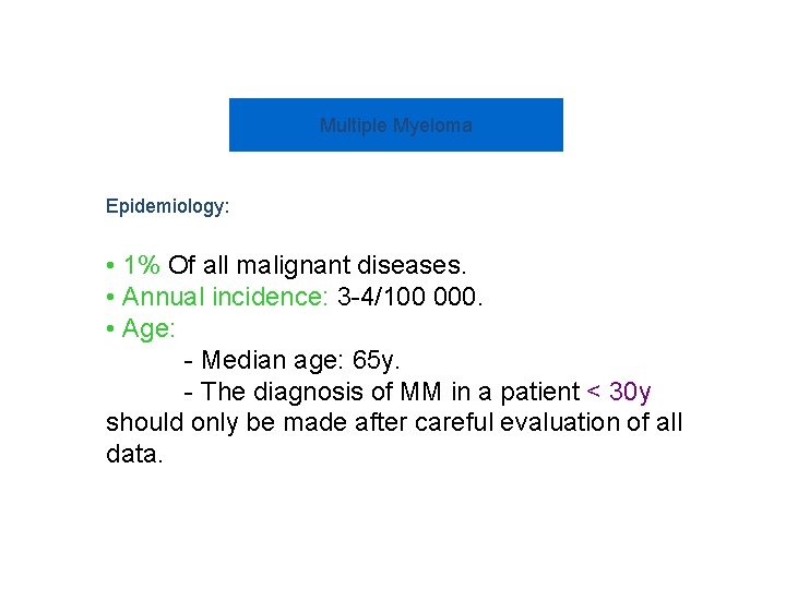Multiple Myeloma Epidemiology: • 1% Of all malignant diseases. • Annual incidence: 3 -4/100