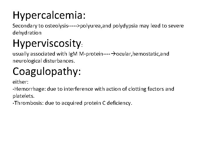 Hypercalcemia: Secondary to osteolysis----->polyurea, and polydypsia may lead to severe dehydration Hyperviscosity: usually associated