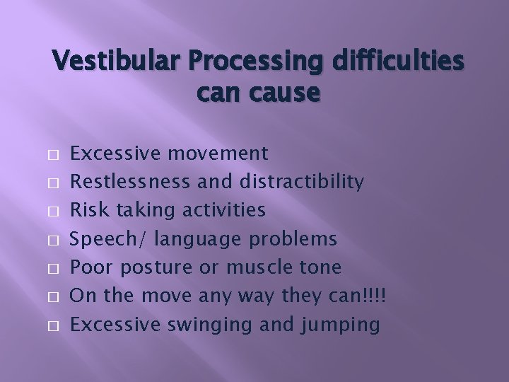 Vestibular Processing difficulties can cause � � � � Excessive movement Restlessness and distractibility