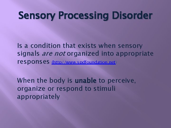 Sensory Processing Disorder Is a condition that exists when sensory signals are not organized