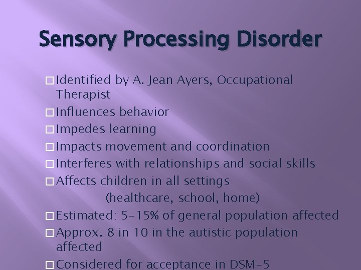 Sensory Processing Disorder � Identified by A. Jean Ayers, Occupational Therapist � Influences behavior