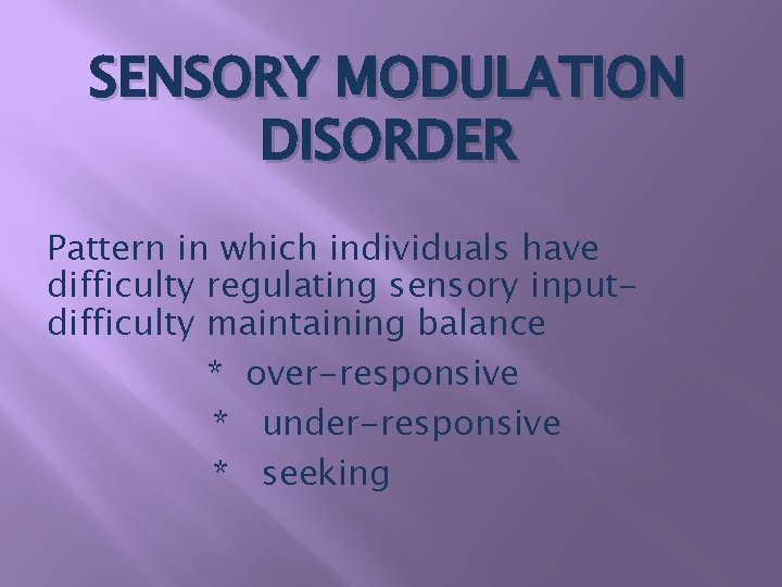 SENSORY MODULATION DISORDER Pattern in which individuals have difficulty regulating sensory inputdifficulty maintaining balance