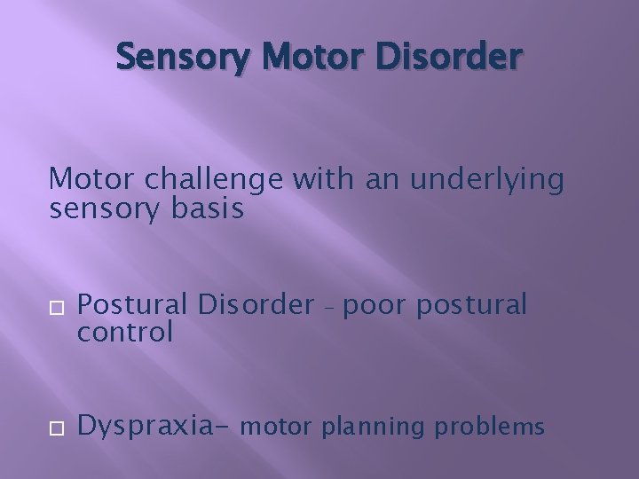 Sensory Motor Disorder Motor challenge with an underlying sensory basis � � Postural Disorder