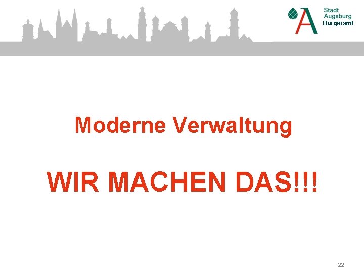 Bürgeramt Moderne Verwaltung WIR MACHEN DAS!!! 22 