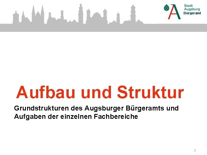 Bürgeramt Aufbau und Struktur Grundstrukturen des Augsburger Bürgeramts und Aufgaben der einzelnen Fachbereiche 3