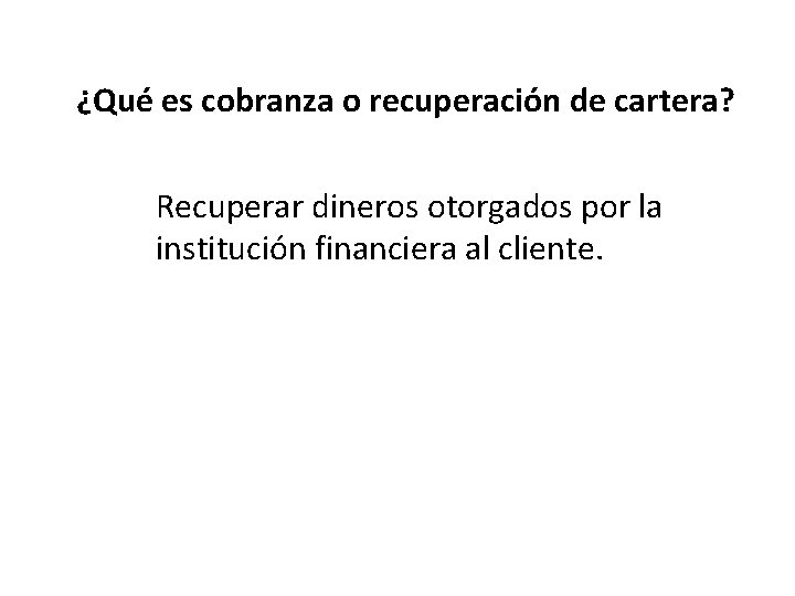 ¿Qué es cobranza o recuperación de cartera? Recuperar dineros otorgados por la institución financiera
