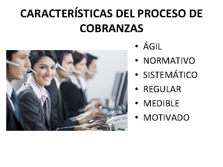 CARACTERÍSTICAS DEL PROCESO DE COBRANZAS • • • ÁGIL NORMATIVO SISTEMÁTICO REGULAR MEDIBLE MOTIVADO